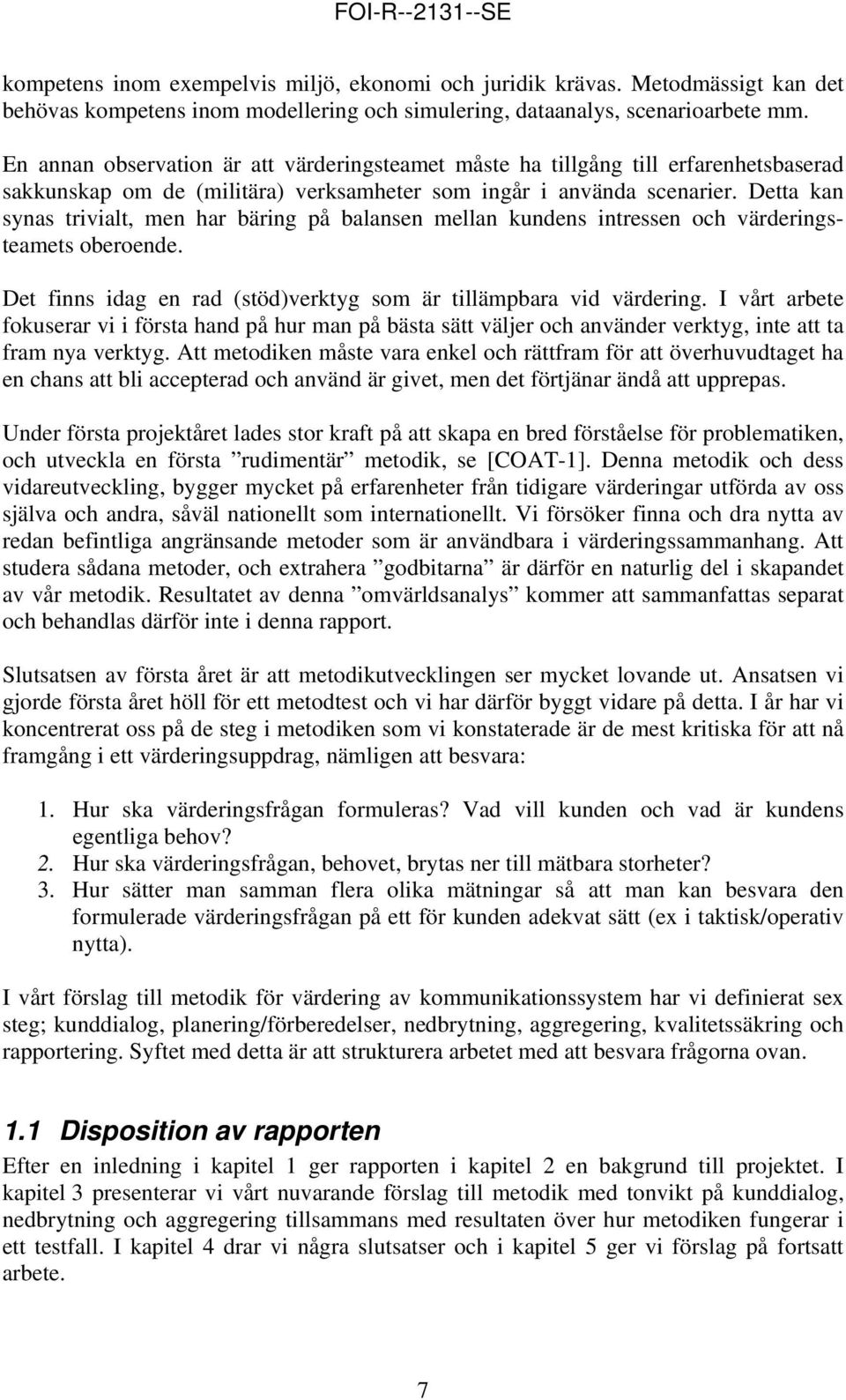 Detta kan synas trivialt, men har bäring på balansen mellan kundens intressen och värderingsteamets oberoende. Det finns idag en rad (stöd)verktyg som är tillämpbara vid värdering.