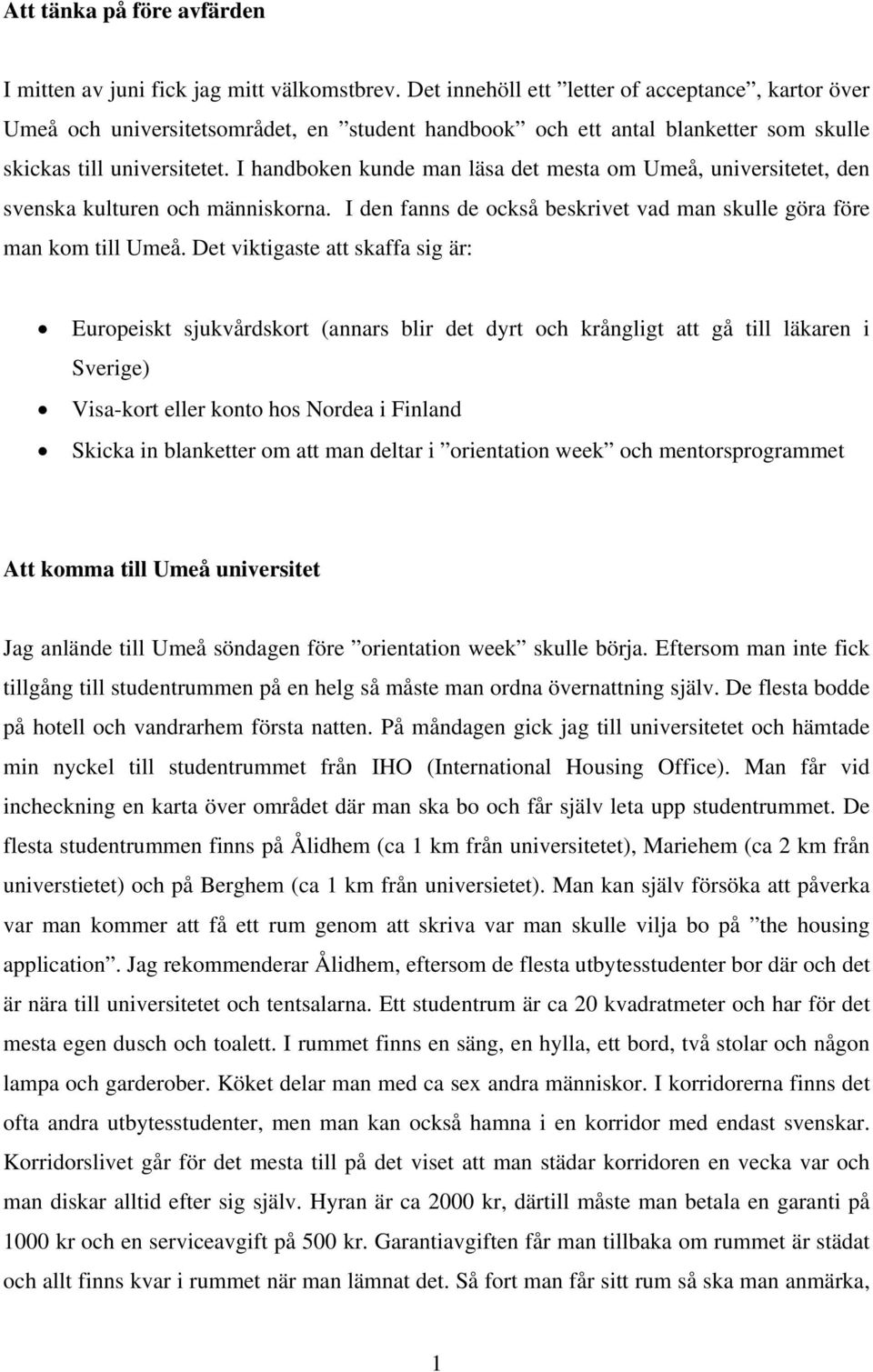 I handboken kunde man läsa det mesta om Umeå, universitetet, den svenska kulturen och människorna. I den fanns de också beskrivet vad man skulle göra före man kom till Umeå.