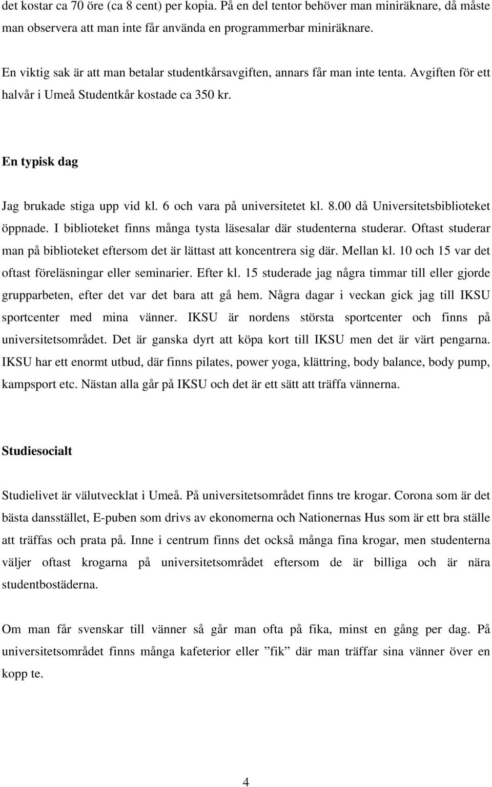 6 och vara på universitetet kl. 8.00 då Universitetsbiblioteket öppnade. I biblioteket finns många tysta läsesalar där studenterna studerar.