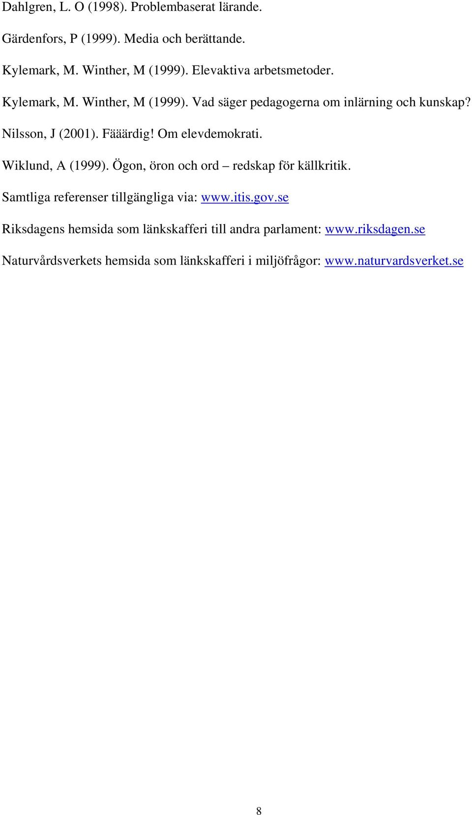 Om elevdemokrati. Wiklund, A (1999). Ögon, öron och ord redskap för källkritik. Samtliga referenser tillgängliga via: www.itis.gov.