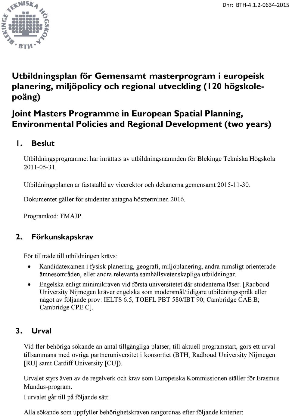 Utbildningsplanen är fastställd av vicerektor och dekanerna gemensamt 20