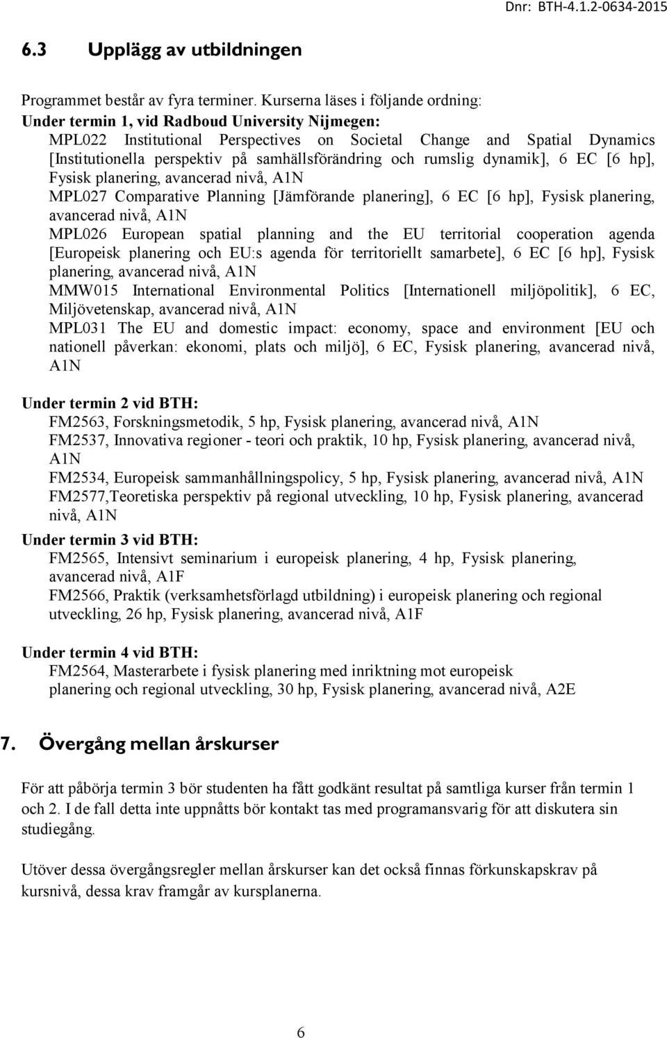 samhällsförändring och rumslig dynamik], 6 EC [6 hp], Fysisk planering, avancerad nivå, A1N MPL027 Comparative Planning [Jämförande planering], 6 EC [6 hp], Fysisk planering, avancerad nivå, A1N