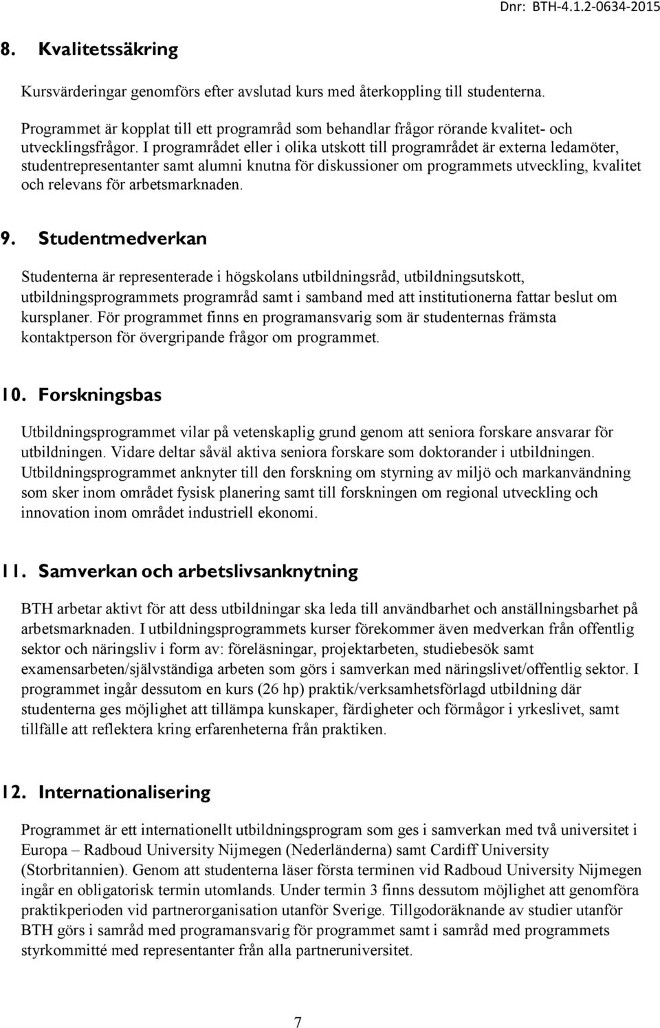 I programrådet eller i olika utskott till programrådet är externa ledamöter, studentrepresentanter samt alumni knutna för diskussioner om programmets utveckling, kvalitet och relevans för