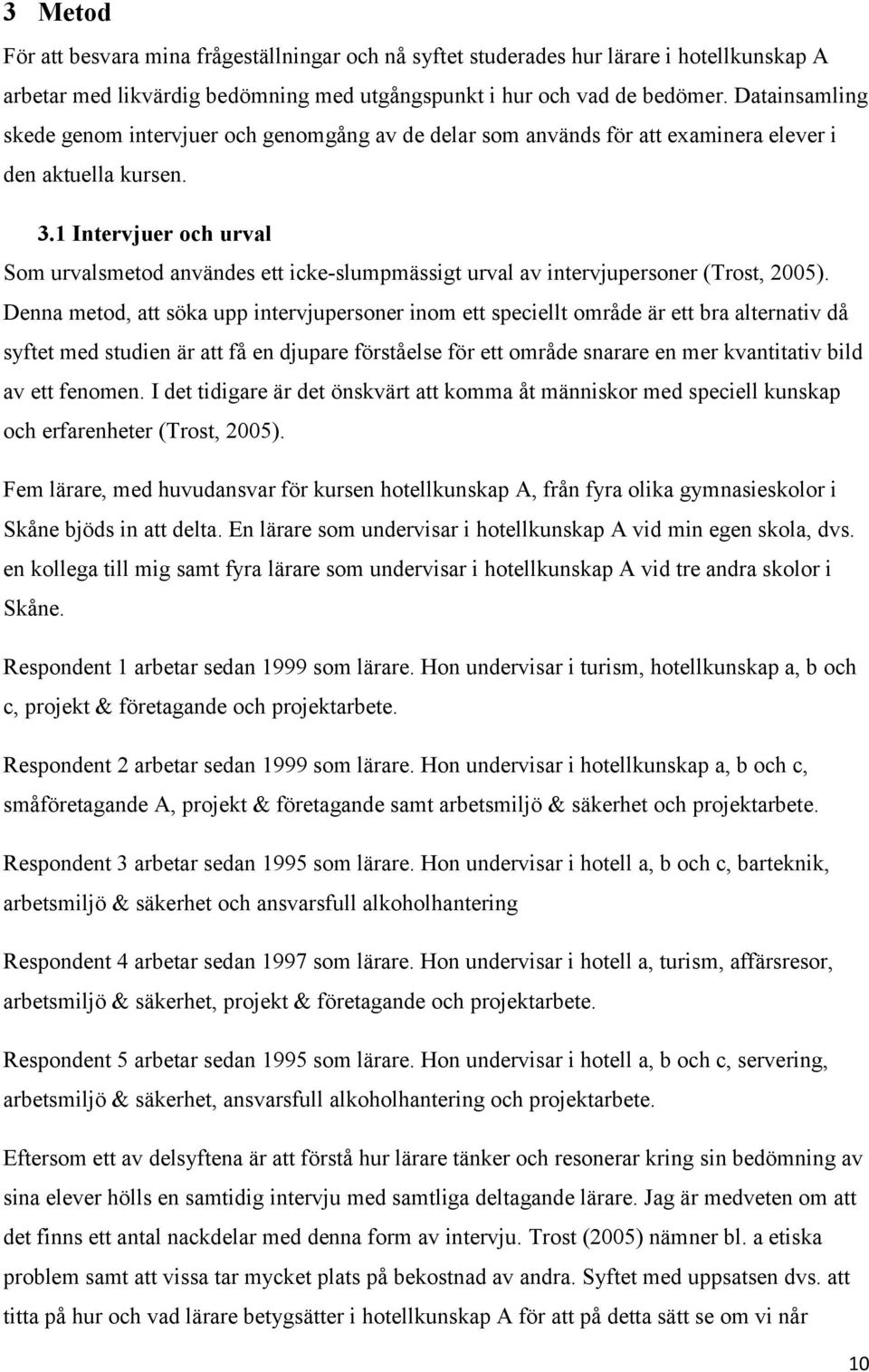 1 Intervjuer och urval Som urvalsmetod användes ett icke-slumpmässigt urval av intervjupersoner (Trost, 2005).