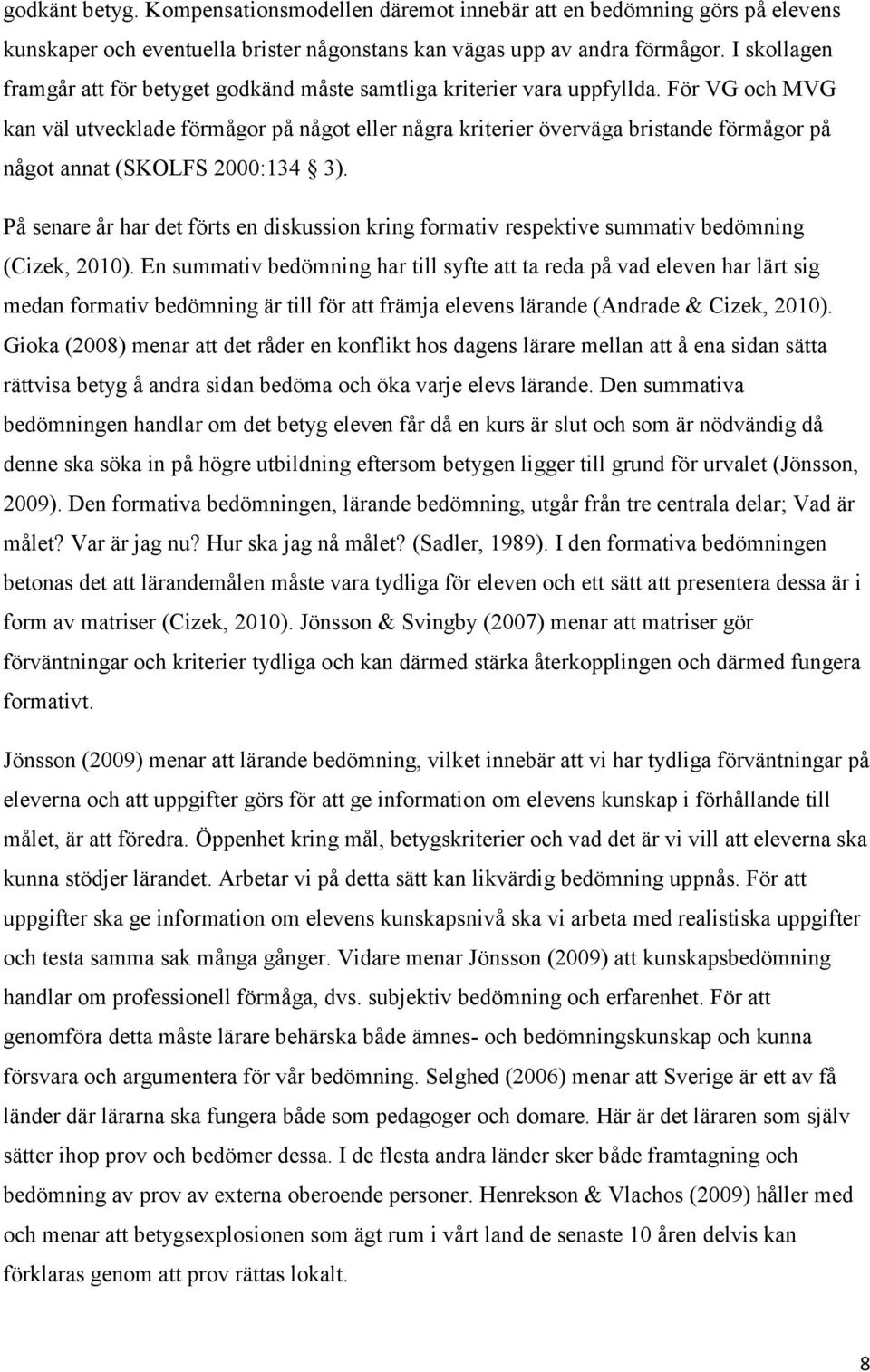 För VG och MVG kan väl utvecklade förmågor på något eller några kriterier överväga bristande förmågor på något annat (SKOLFS 2000:134 3).