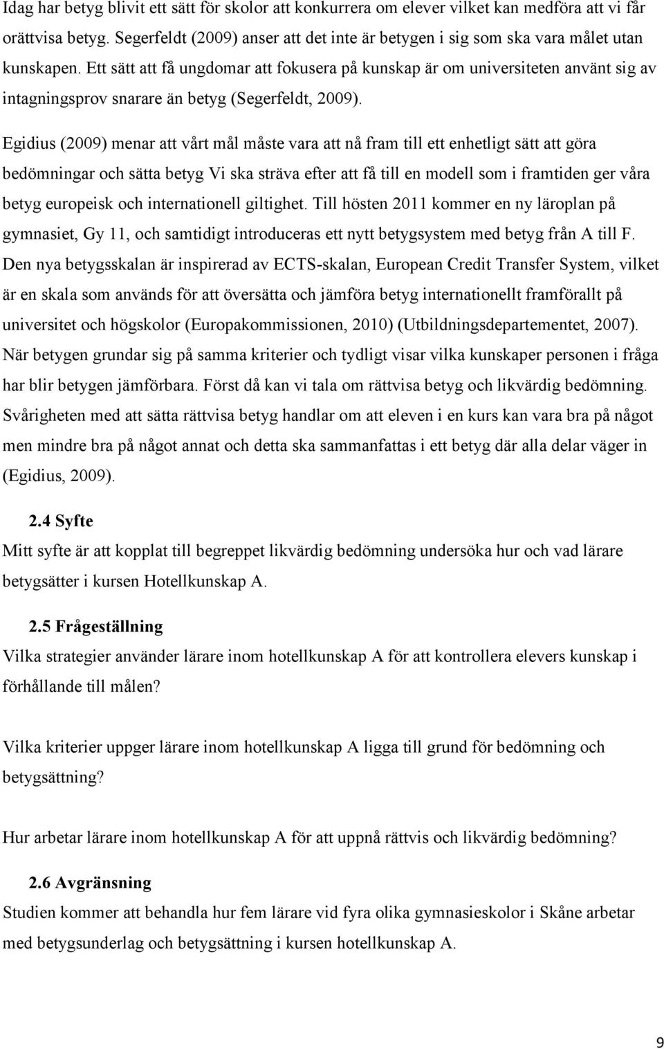 Ett sätt att få ungdomar att fokusera på kunskap är om universiteten använt sig av intagningsprov snarare än betyg (Segerfeldt, 2009).