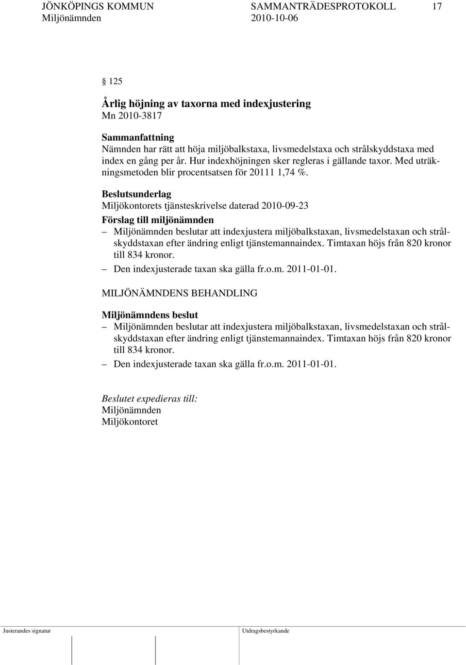 Beslutsunderlag Miljökontorets tjänsteskrivelse daterad 2010-09-23 Miljönämnden beslutar att indexjustera miljöbalkstaxan, livsmedelstaxan och strålskyddstaxan efter ändring enligt tjänstemannaindex.