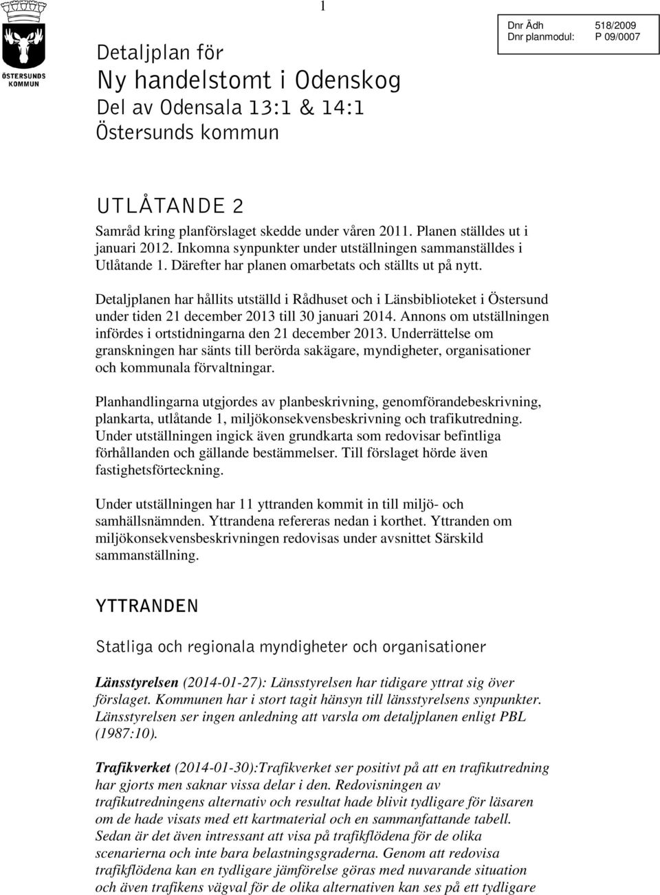 Detaljplanen har hållits utställd i Rådhuset och i Länsbiblioteket i Östersund under tiden 21 december 2013 till 30 januari 2014.