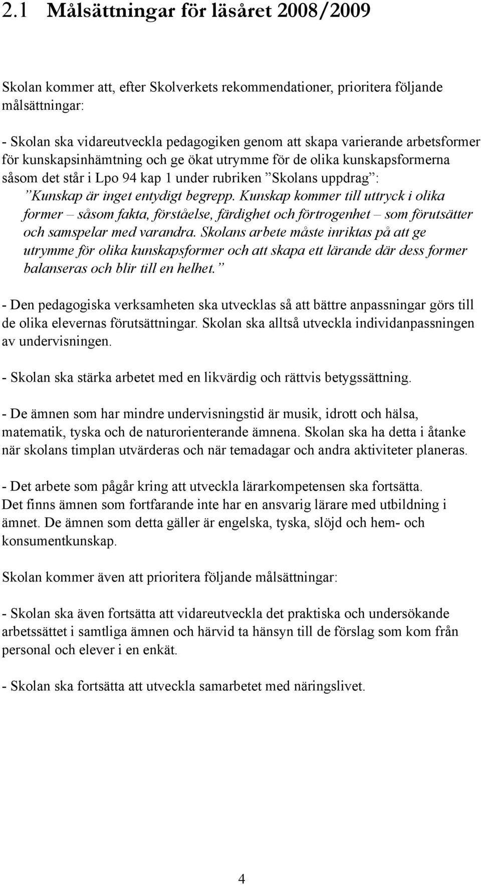 Kunskap kommer till uttryck i olika former såsom fakta, förståelse, färdighet och förtrogenhet som förutsätter och samspelar med varandra.