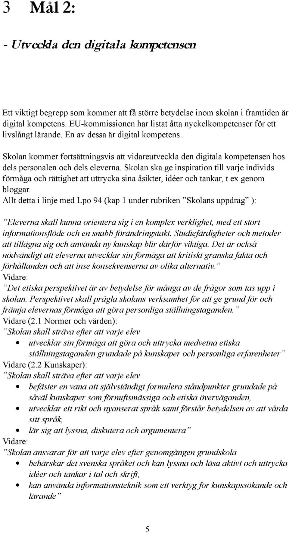 Skolan kommer fortsättningsvis att vidareutveckla den digitala kompetensen hos dels personalen och dels eleverna.