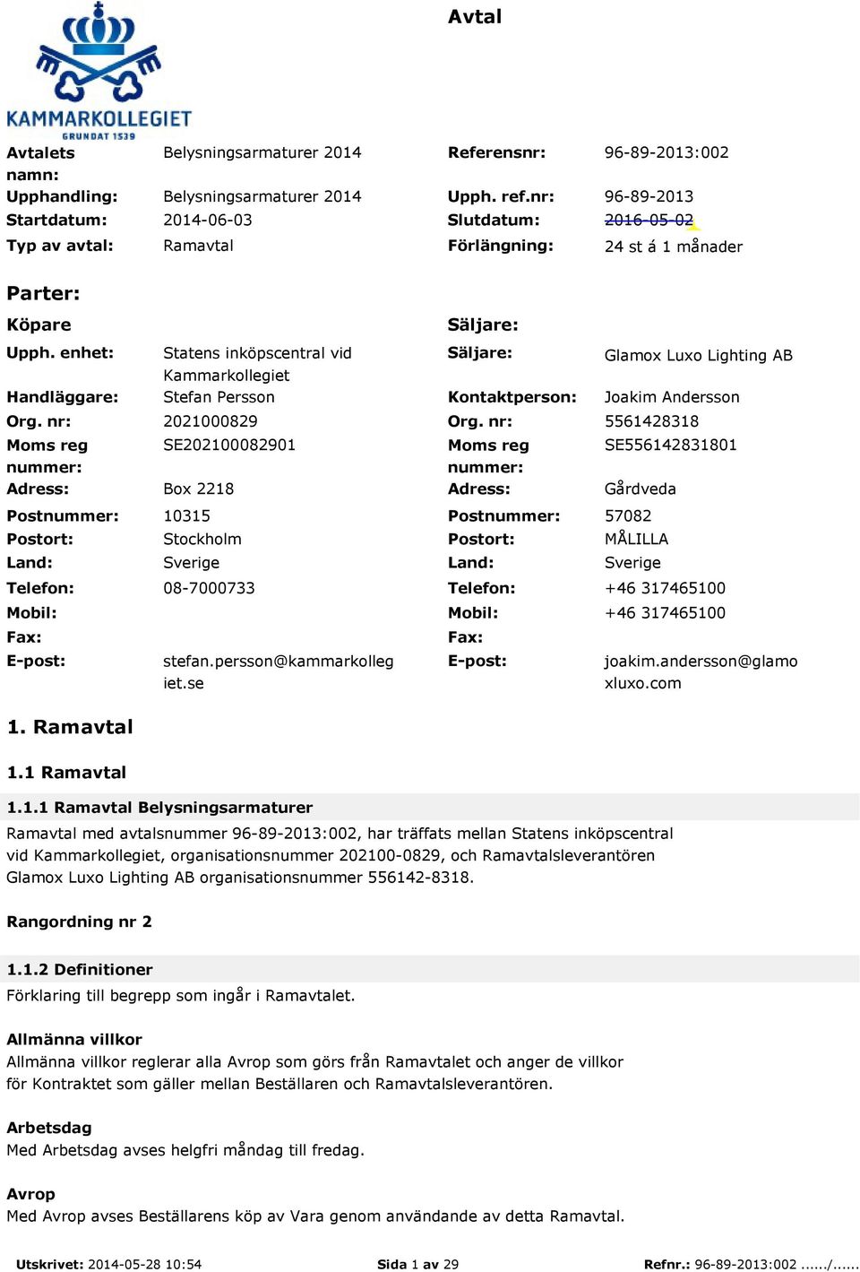 nr: Moms reg nummer: Statens inköpscentral vid Kammarkollegiet Stefan Persson Säljare: Kontaktperson: Glamox Luxo Lighting AB Joakim Andersson 2021000829 Org.