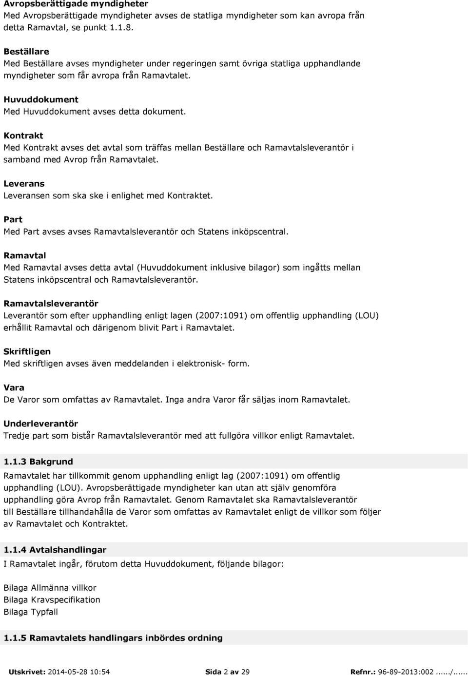 Kontrakt Med Kontrakt avses det avtal som träffas mellan Beställare och Ramavtalsleverantör i samband med Avrop från Ramavtalet. Leverans Leveransen som ska ske i enlighet med Kontraktet.