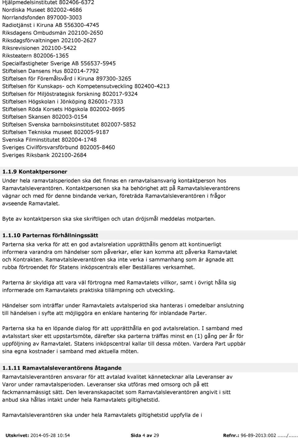 Kunskaps- och Kompetensutveckling 802400-4213 Stiftelsen för Miljöstrategisk forskning 802017-9324 Stiftelsen Högskolan i Jönköping 826001-7333 Stiftelsen Röda Korsets Högskola 802002-8695 Stiftelsen