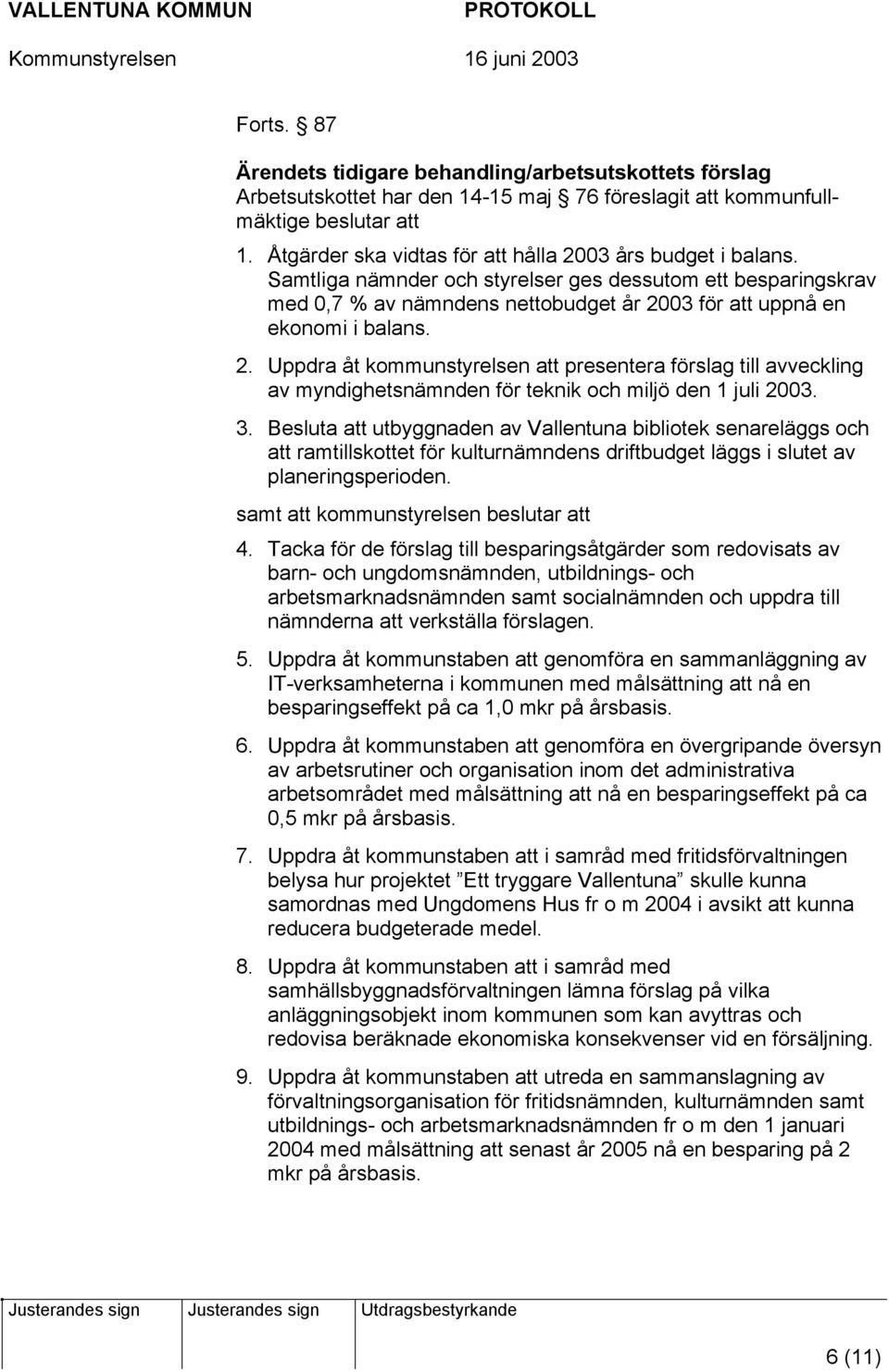 2. Uppdra åt kommunstyrelsen att presentera förslag till avveckling av myndighetsnämnden för teknik och miljö den 1 juli 2003. 3.