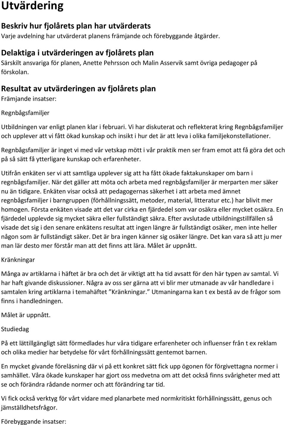 Resultat av utvärderingen av fjolårets plan Främjande insatser: Regnbågsfamiljer Utbildningen var enligt planen klar i februari.