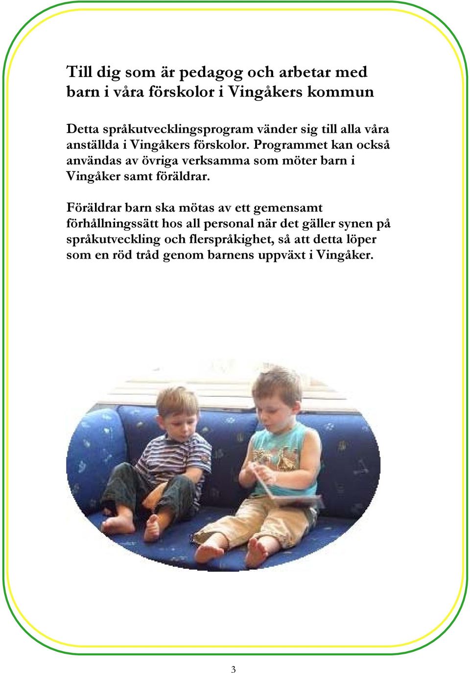 Programmet kan också användas av övriga verksamma som möter barn i Vingåker samt föräldrar.