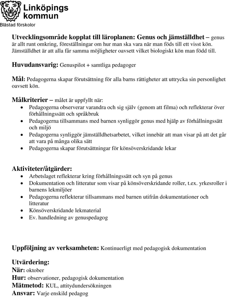 Huvudansvarig: Genuspilot + samtliga pedagoger Mål: Pedagogerna skapar förutsättning för alla barns rättigheter att uttrycka sin personlighet oavsett kön.