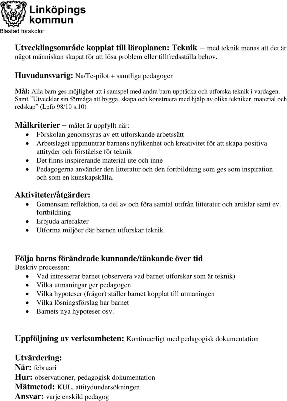 Samt Utvecklar sin förmåga att bygga, skapa och konstruera med hjälp av olika tekniker, material och redskap (Lpfö 98/10 s.