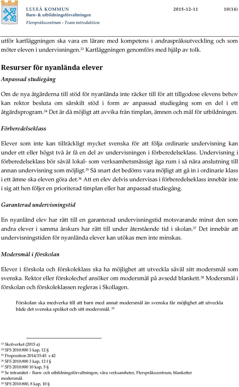 studiegång som en del i ett åtgärdsprogram. 34 Det är då möjligt att avvika från timplan, ämnen och mål för utbildningen.