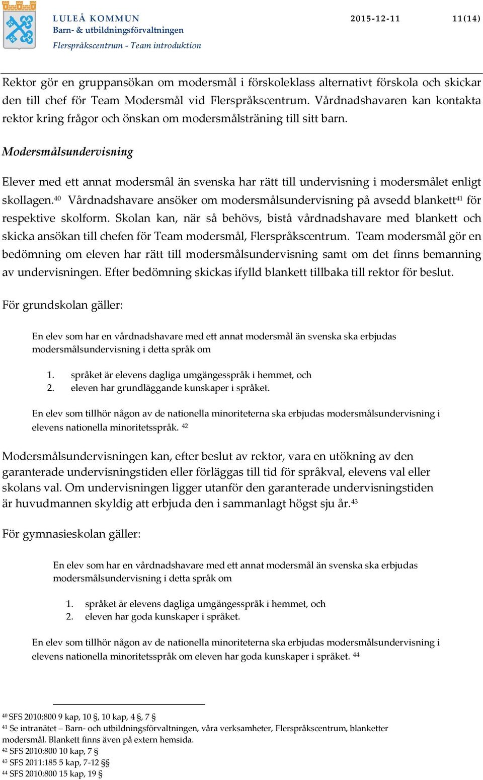 Modersmålsundervisning Elever med ett annat modersmål än svenska har rätt till undervisning i modersmålet enligt skollagen.