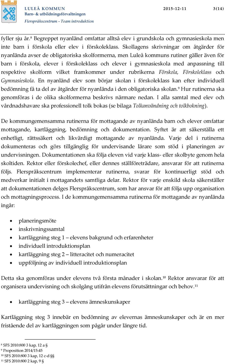 anpassning till respektive skolform vilket framkommer under rubrikerna Förskola, Förskoleklass och Gymnasieskola.