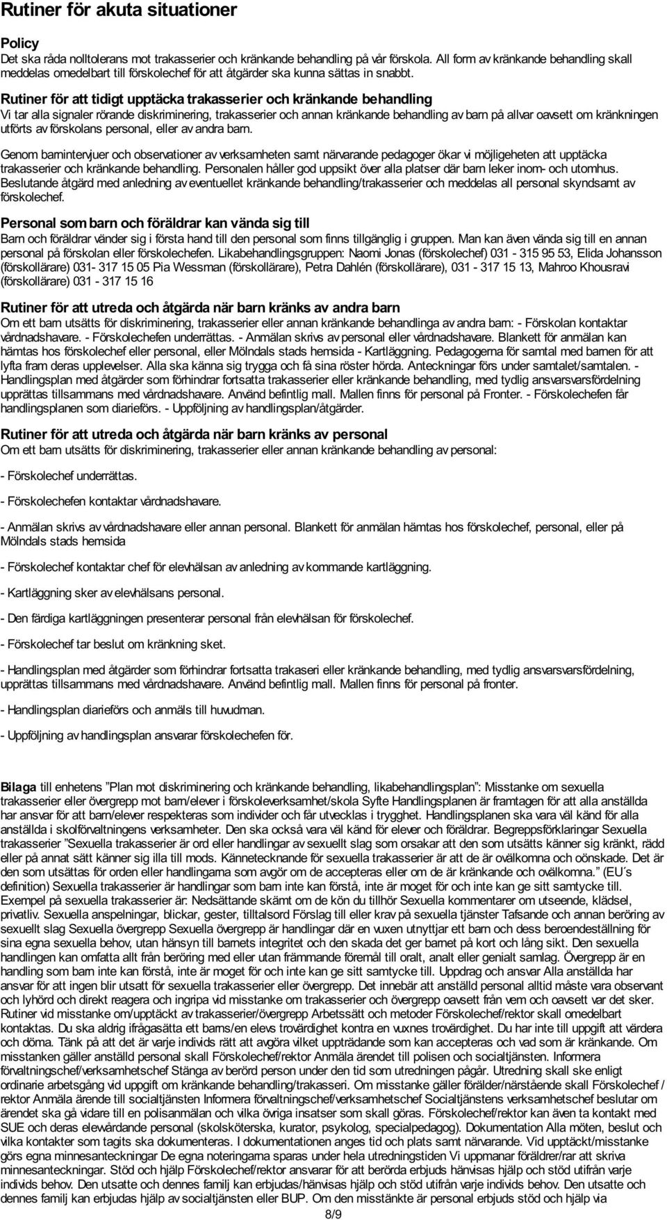 Rutiner för att tidigt upptäcka trakasserier och kränkande behandling Vi tar alla signaler rörande diskriminering, trakasserier och annan kränkande behandling av barn på allvar oavsett om kränkningen