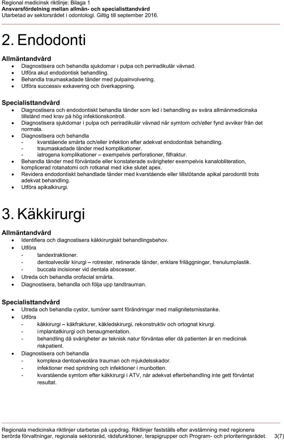 Diagnostisera sjukdomar i pulpa och periradikulär vävnad när symtom och/eller fynd avviker från det normala.
