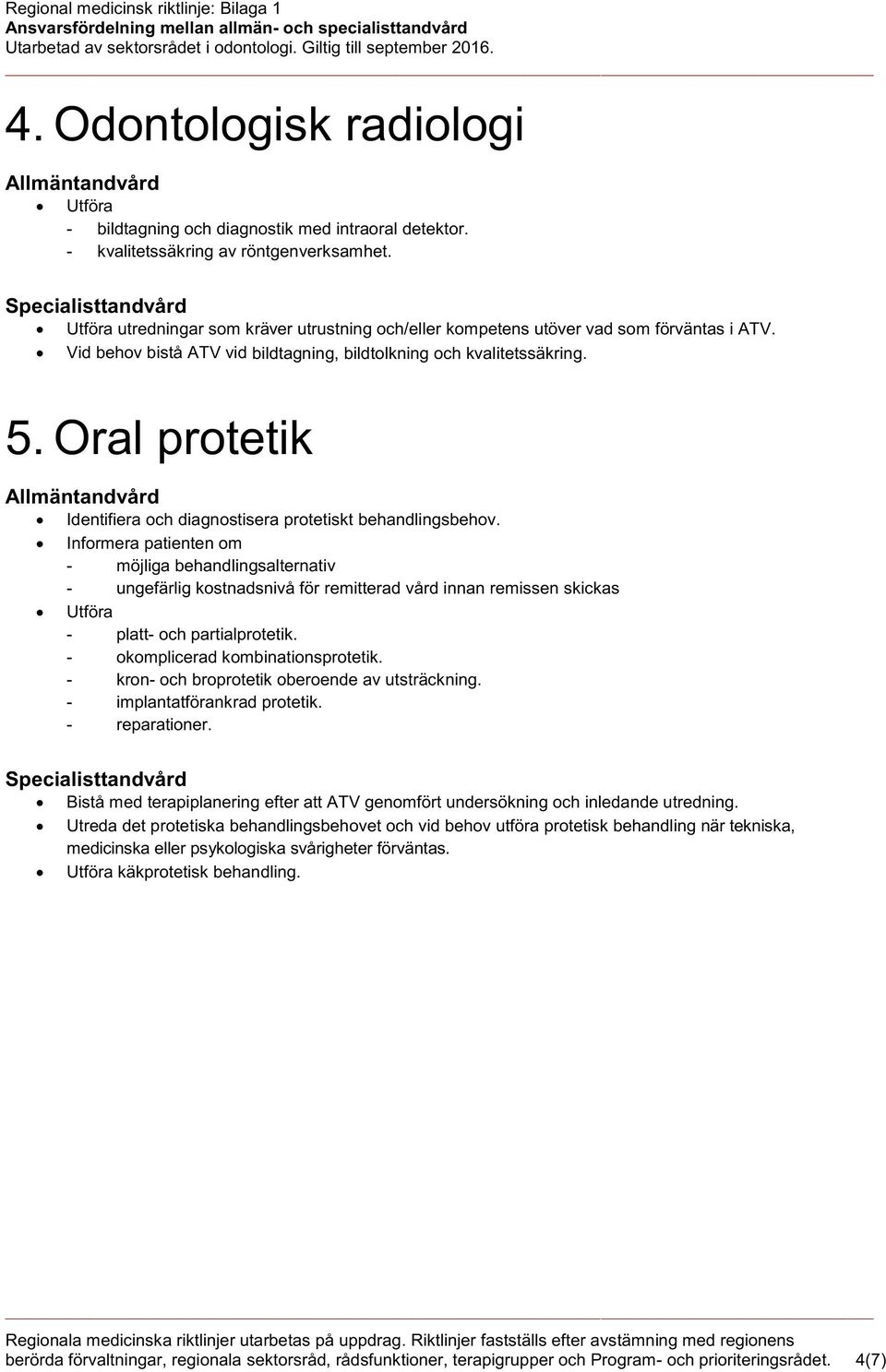 Oral protetik Identifiera och diagnostisera protetiskt behandlingsbehov.