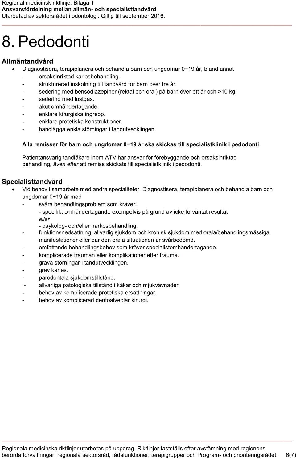 - handlägga enkla störningar i tandutvecklingen. Alla remisser för barn och ungdomar 0 19 år ska skickas till specialistklinik i pedodonti.