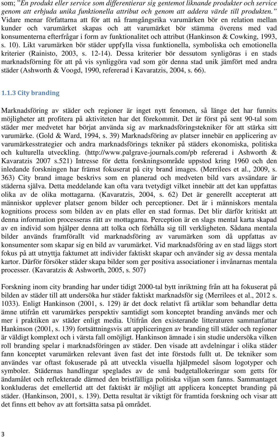 funktionalitet och attribut (Hankinson & Cowking, 1993, s. 10). Likt varumärken bör städer uppfylla vissa funktionella, symboliska och emotionella kriterier (Rainisto, 2003, s. 12-14).