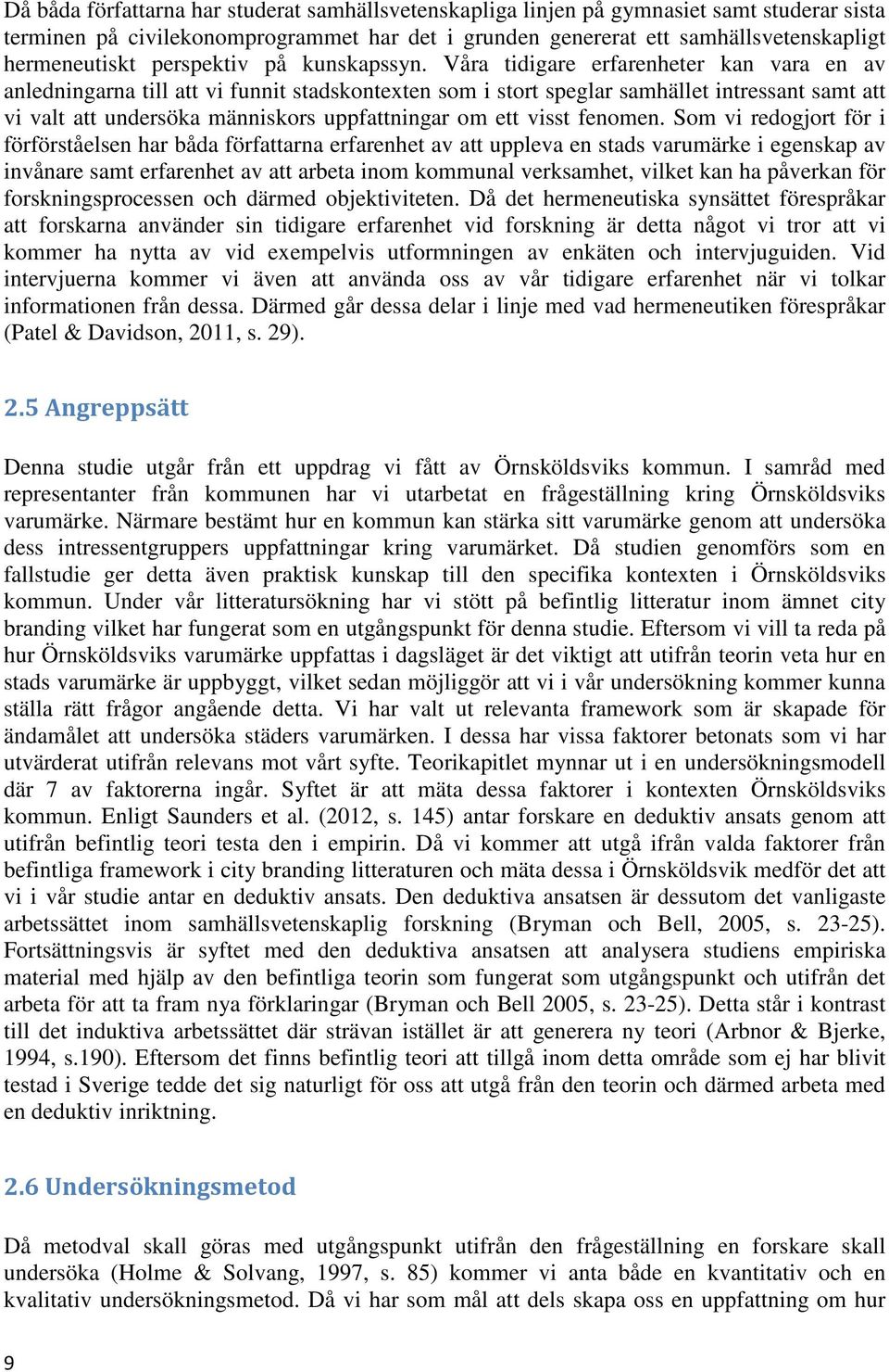 Våra tidigare erfarenheter kan vara en av anledningarna till att vi funnit stadskontexten som i stort speglar samhället intressant samt att vi valt att undersöka människors uppfattningar om ett visst