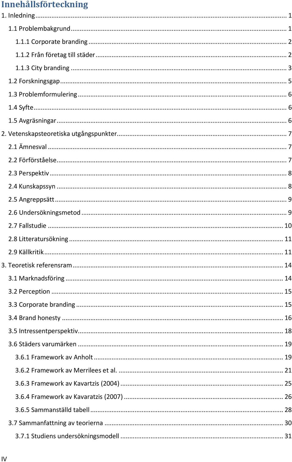 .. 9 2.6 Undersökningsmetod... 9 2.7 Fallstudie... 10 2.8 Litteratursökning... 11 2.9 Källkritik... 11 3. Teoretisk referensram... 14 3.1 Marknadsföring... 14 3.2 Perception... 15 3.