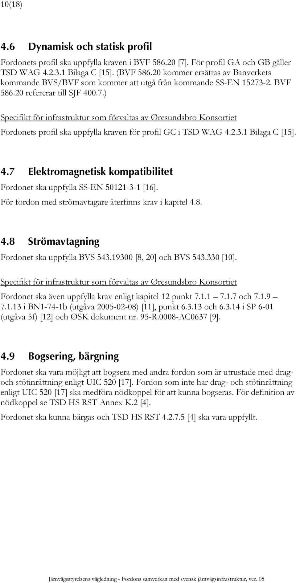 -2. BVF 586.20 refererar till SJF 400.7.) Specifikt för infrastruktur som förvaltas av Øresundsbro Konsortiet Fordonets profil ska uppfylla kraven för profil GC i TSD WAG 4.2.3.1 Bilaga C [15]. 4.7 Elektromagnetisk kompatibilitet Fordonet ska uppfylla SS-EN 50121-3-1 [16].