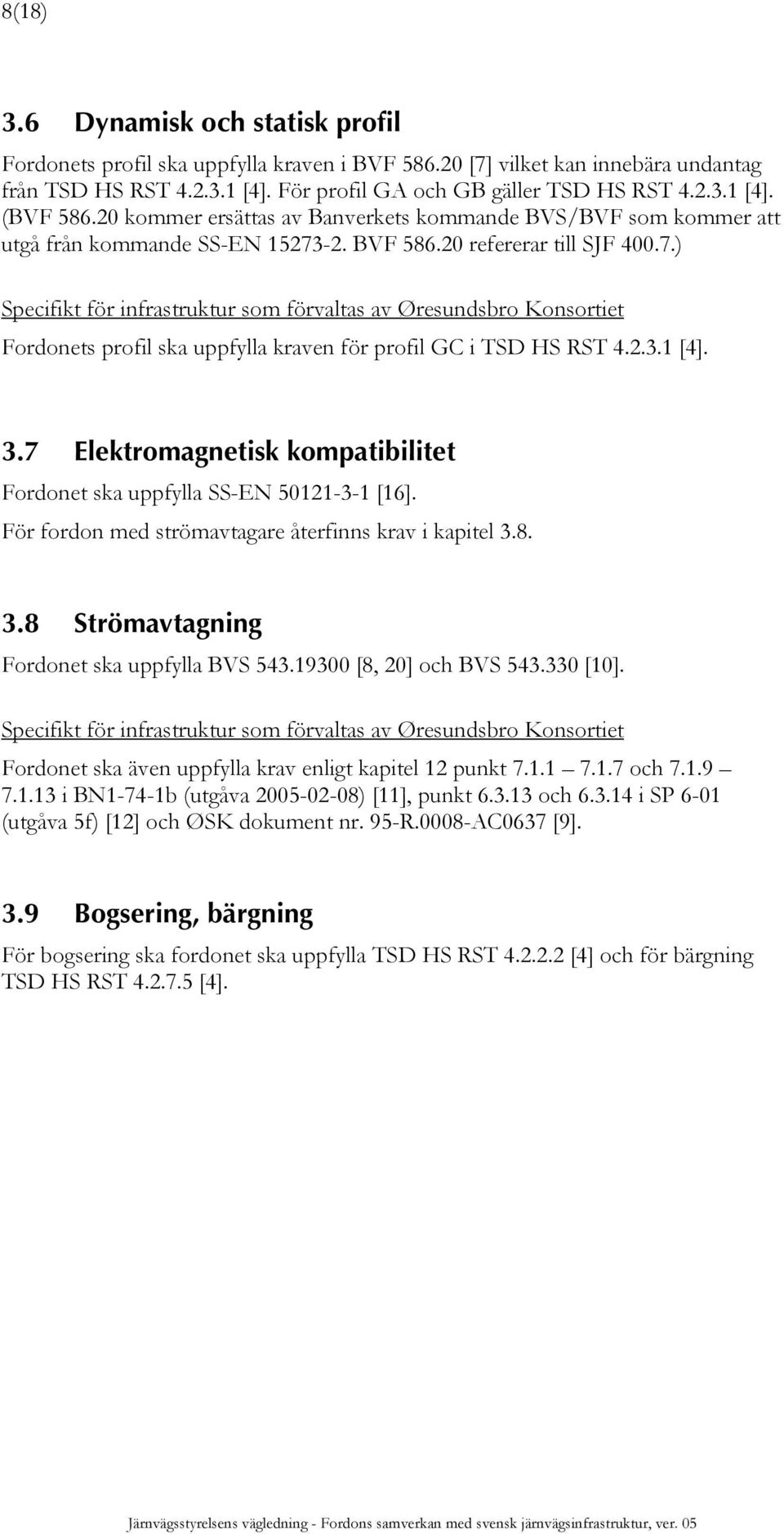 -2. BVF 586.20 refererar till SJF 400.7.) Specifikt för infrastruktur som förvaltas av Øresundsbro Konsortiet Fordonets profil ska uppfylla kraven för profil GC i TSD HS RST 4.2.3.1 [4]. 3.