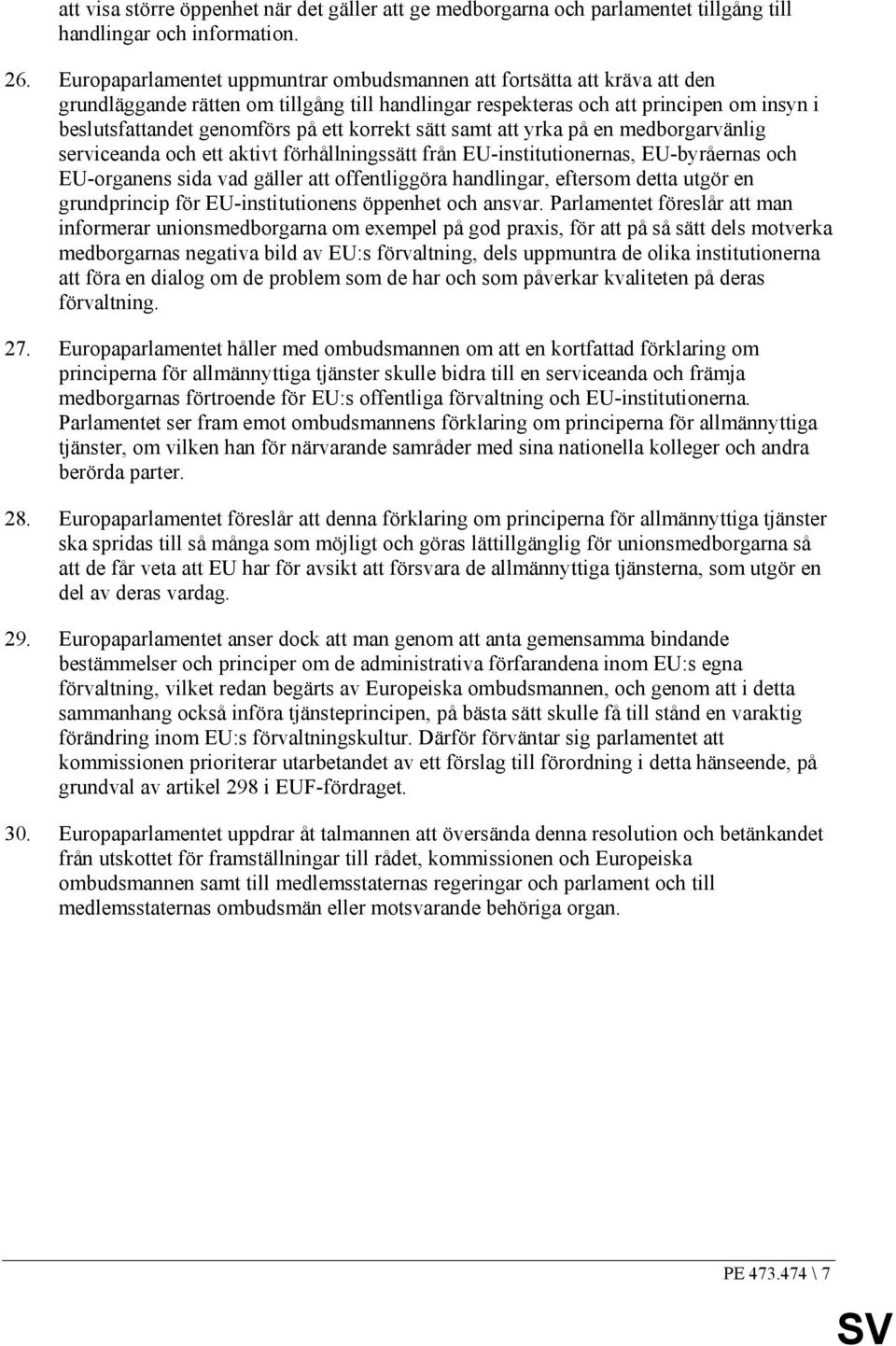 korrekt sätt samt att yrka på en medborgarvänlig serviceanda och ett aktivt förhållningssätt från EU-institutionernas, EU-byråernas och EU-organens sida vad gäller att offentliggöra handlingar,