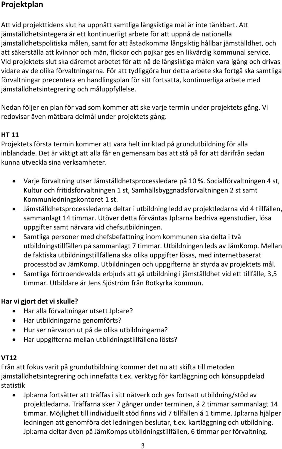 kvinnor och män, flickor och pojkar ges en likvärdig kommunal service. Vid projektets slut ska däremot arbetet för att nå de långsiktiga målen vara igång och drivas vidare av de olika förvaltningarna.