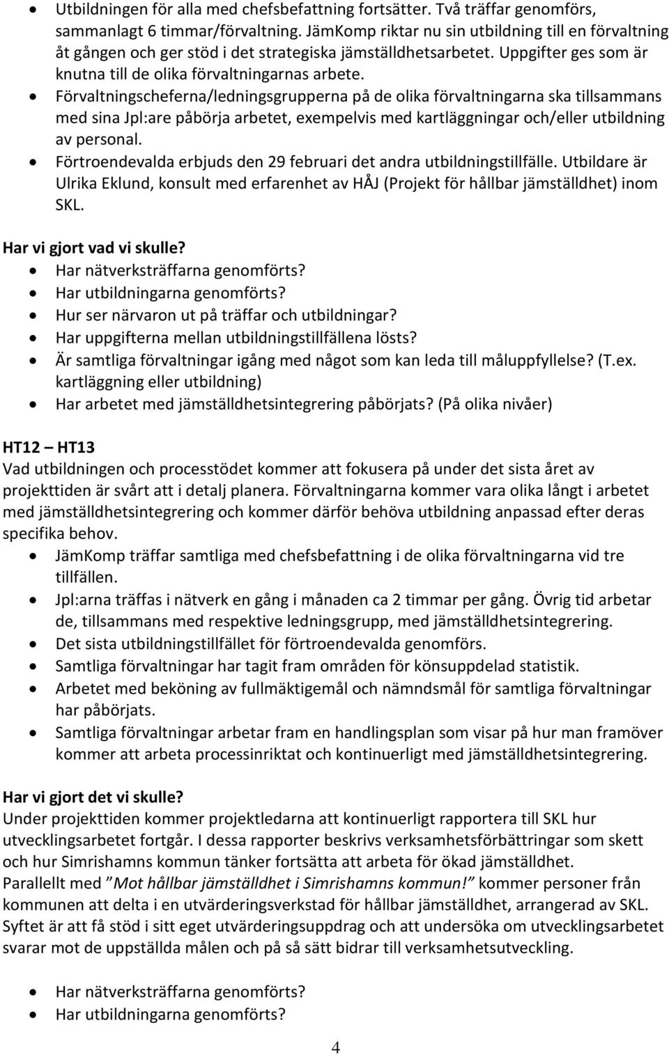 Förvaltningscheferna/ledningsgrupperna på de olika förvaltningarna ska tillsammans med sina Jpl:are påbörja arbetet, exempelvis med kartläggningar och/eller utbildning av personal.