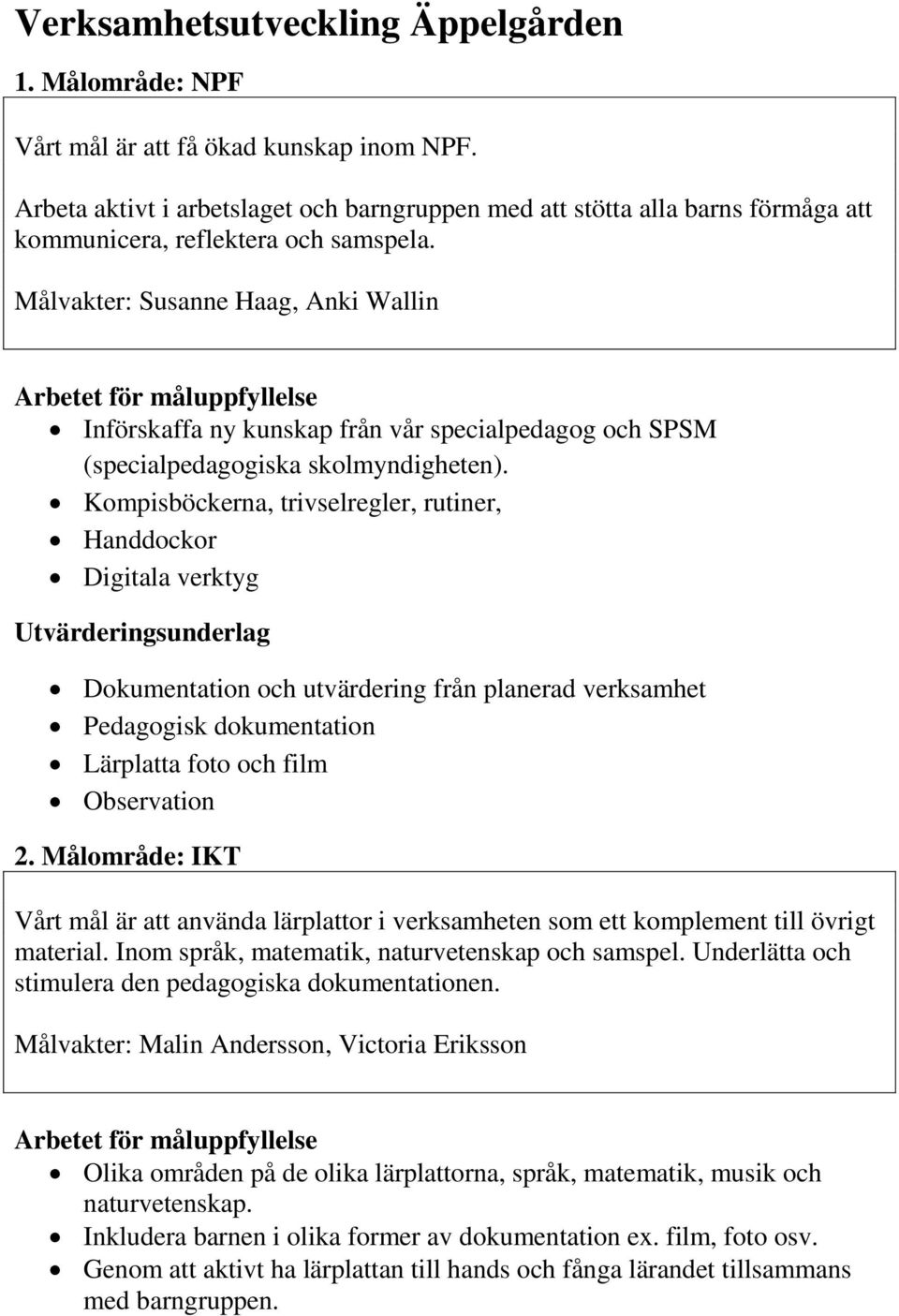 Målvakter: Susanne Haag, Anki Wallin Införskaffa ny kunskap från vår specialpedagog och SPSM (specialpedagogiska skolmyndigheten).