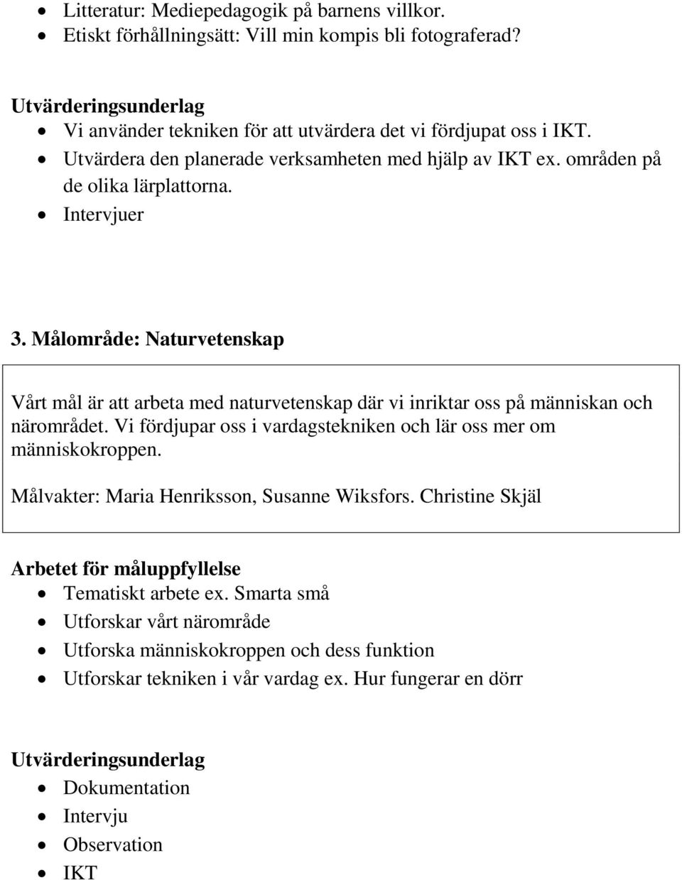 Målområde: Naturvetenskap Vårt mål är att arbeta med naturvetenskap där vi inriktar oss på människan och närområdet.