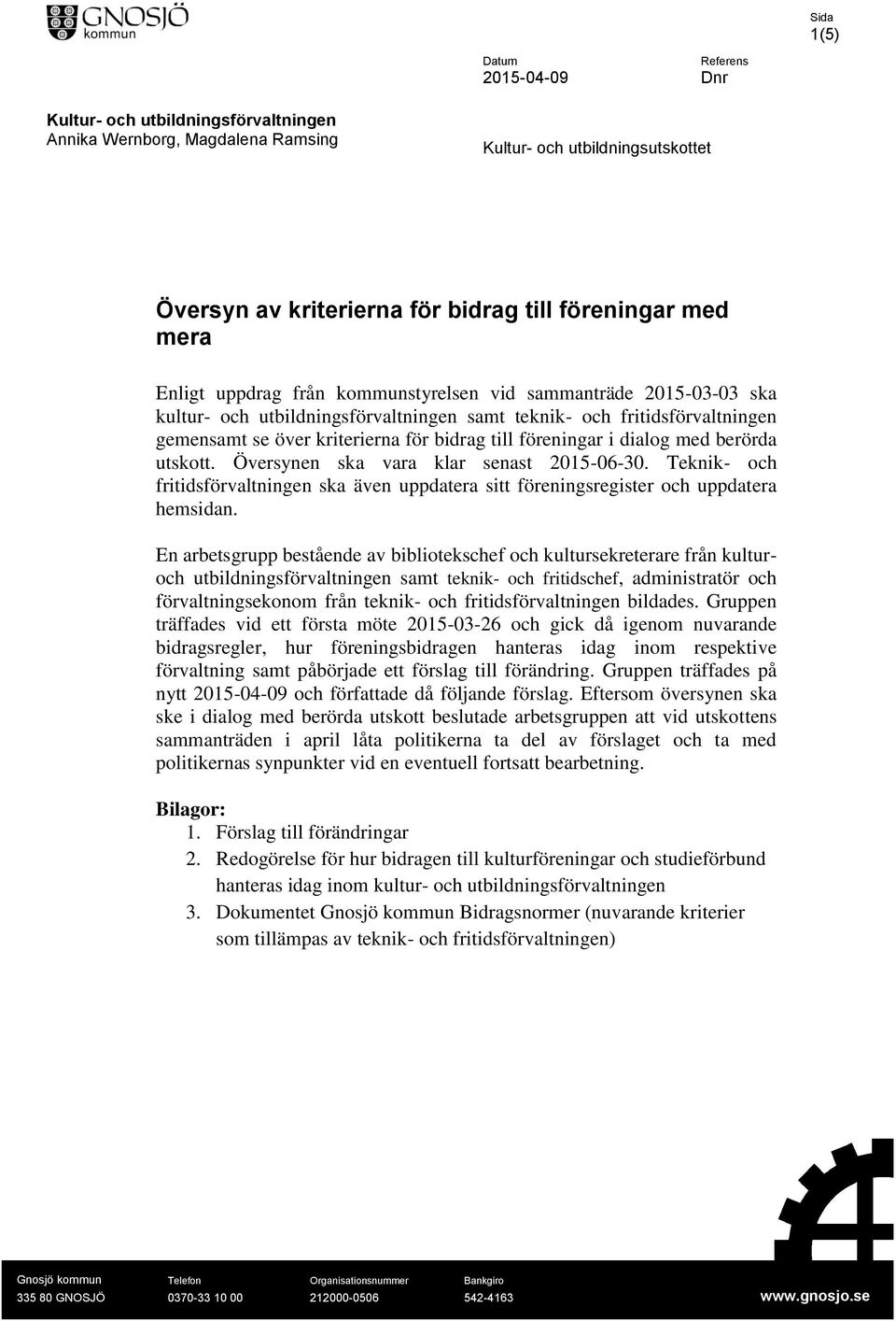 föreningar i dialog med berörda utskott. Översynen ska vara klar senast 2015-06-30. Teknik- och fritidsförvaltningen ska även uppdatera sitt föreningsregister och uppdatera hemsidan.