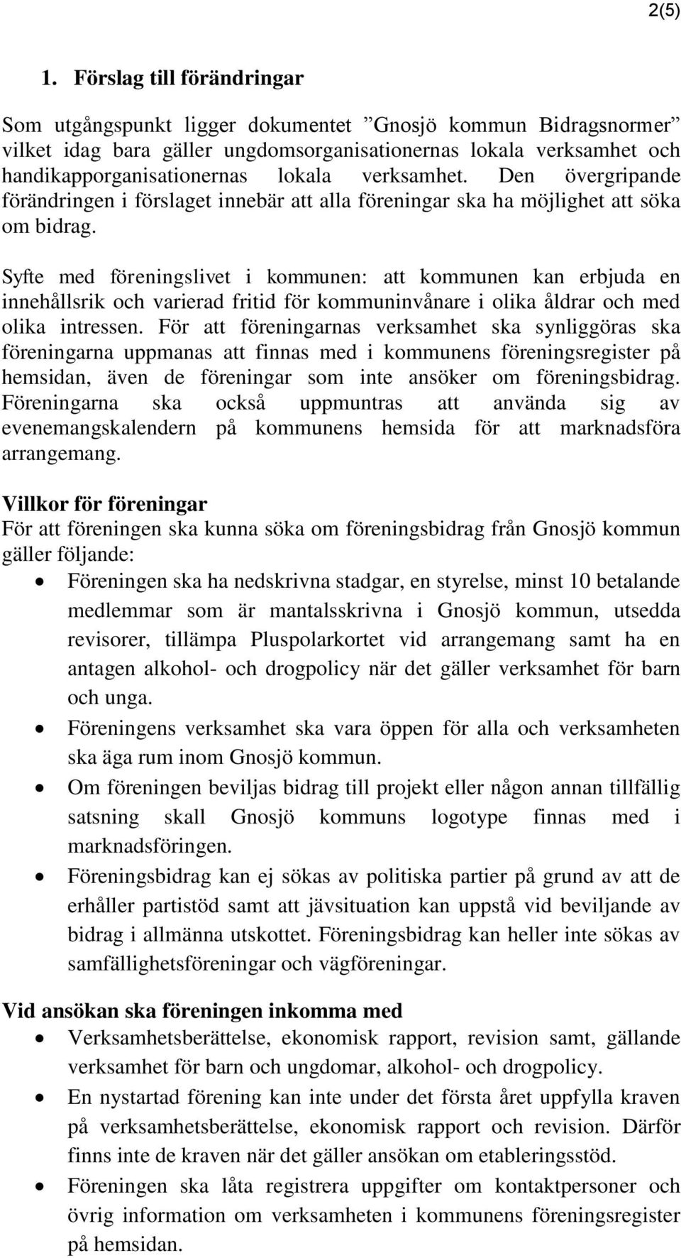 verksamhet. Den övergripande förändringen i förslaget innebär att alla föreningar ska ha möjlighet att söka om bidrag.