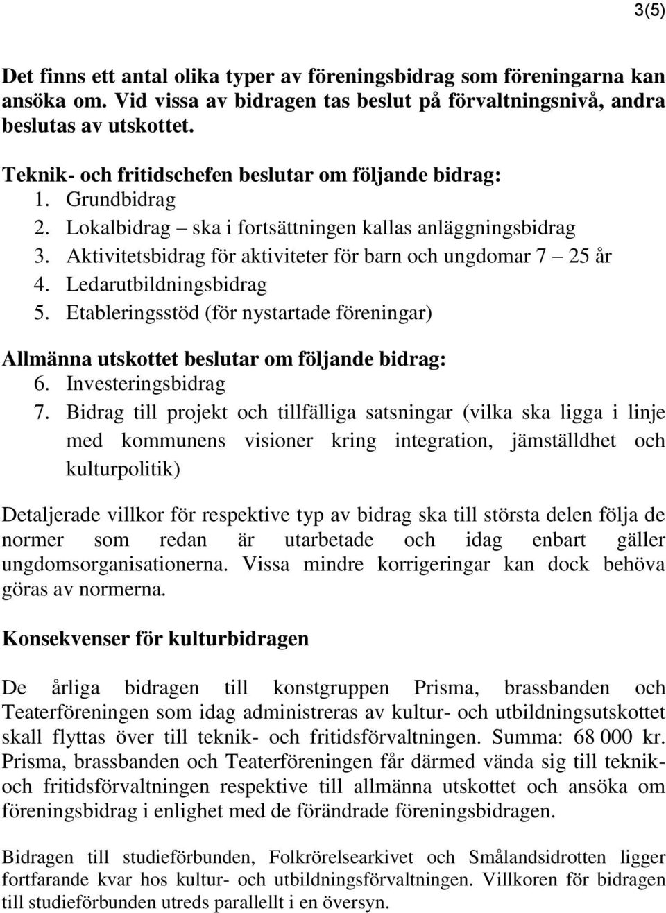 Ledarutbildningsbidrag 5. Etableringsstöd (för nystartade föreningar) Allmänna utskottet beslutar om följande bidrag: 6. Investeringsbidrag 7.