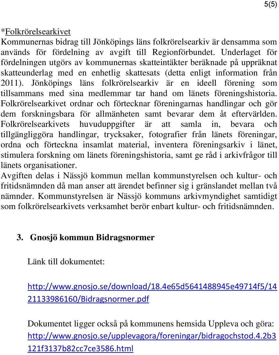 Jönköpings läns folkrörelsearkiv är en ideell förening som tillsammans med sina medlemmar tar hand om länets föreningshistoria.