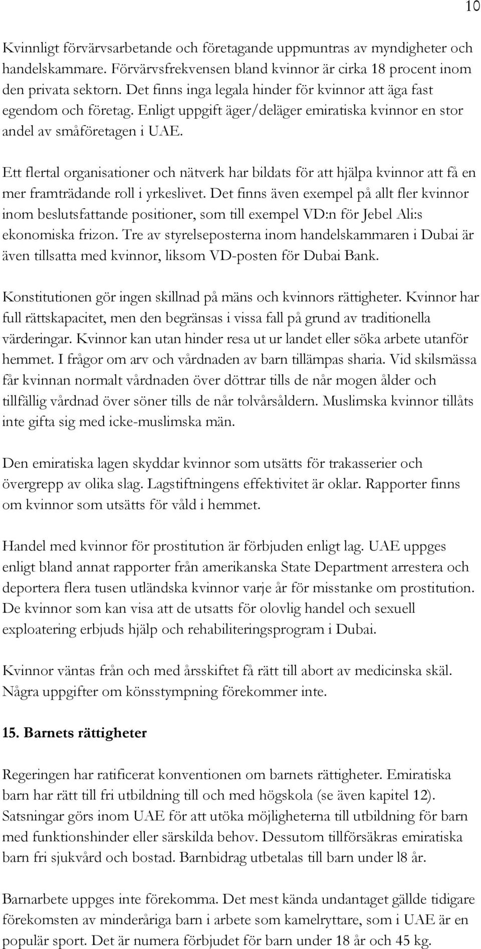 Ett flertal organisationer och nätverk har bildats för att hjälpa kvinnor att få en mer framträdande roll i yrkeslivet.