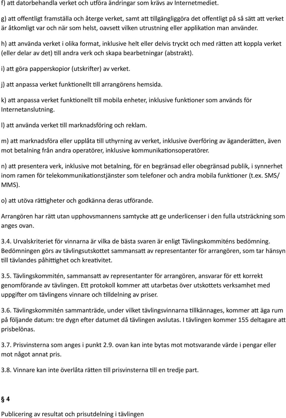 h) a_ använda verket i olika format, inklusive helt eller delvis tryckt och med rä_en a_ koppla verket (eller delar av det) 3ll andra verk och skapa bearbetningar (abstrakt).