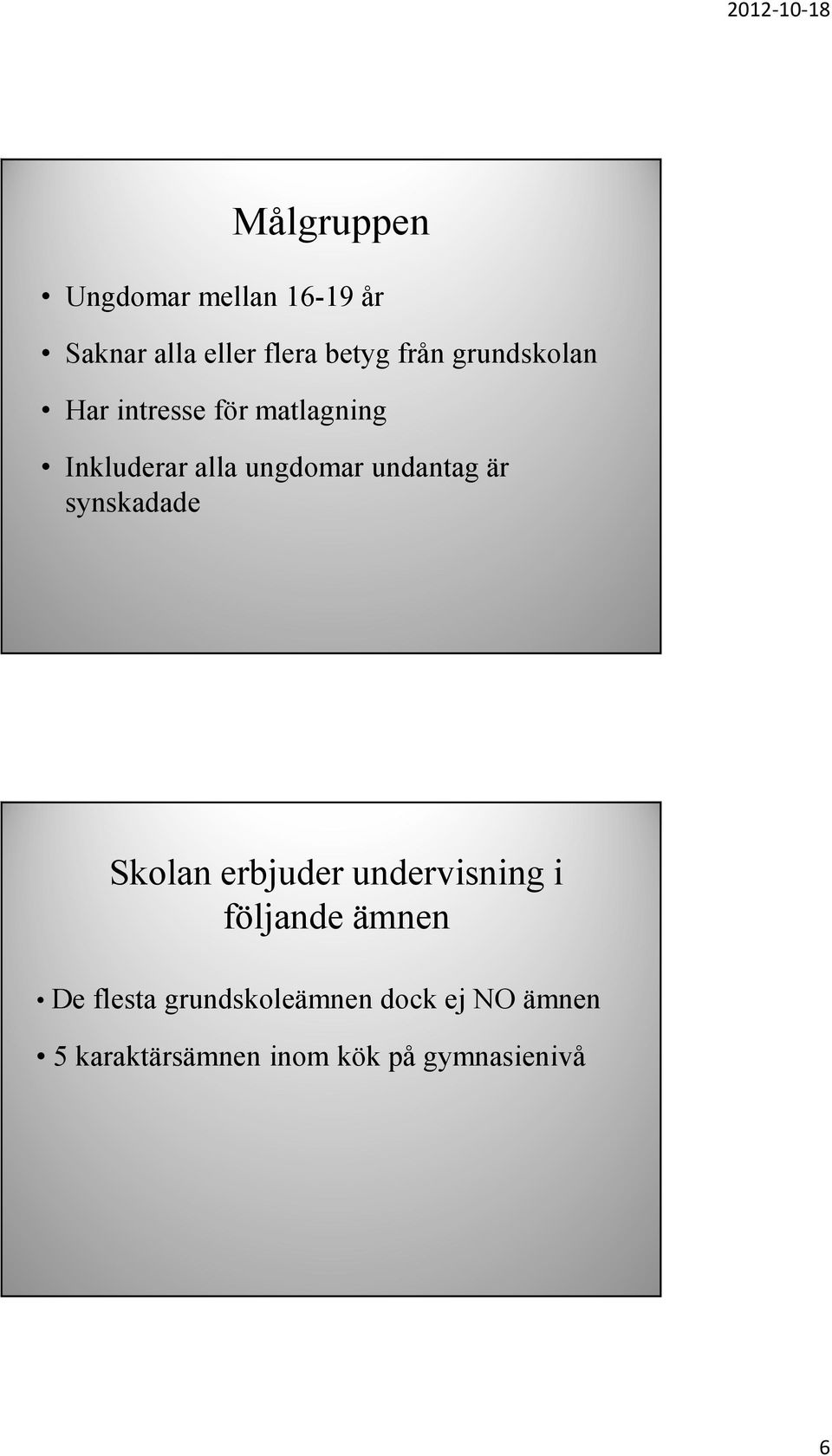 undantag är synskadade Skolan erbjuder undervisning i följande ämnen De