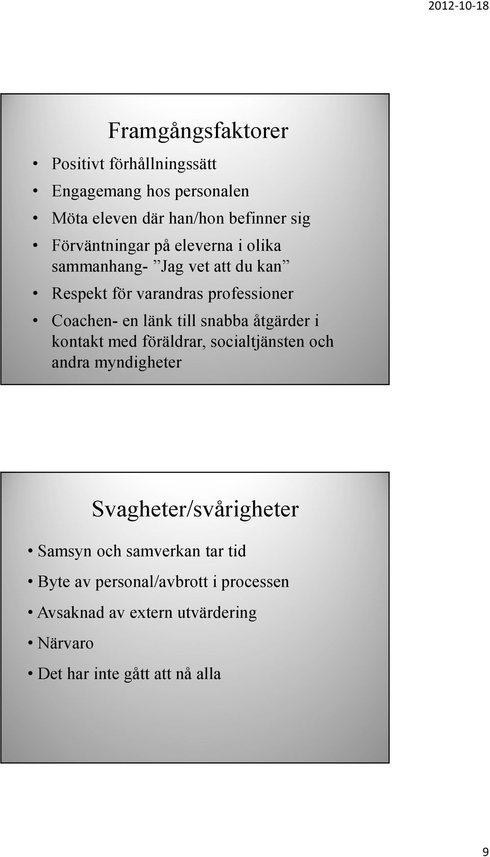 till snabba åtgärder i kontakt med föräldrar, socialtjänsten och andra myndigheter Svagheter/svårigheter Samsyn och