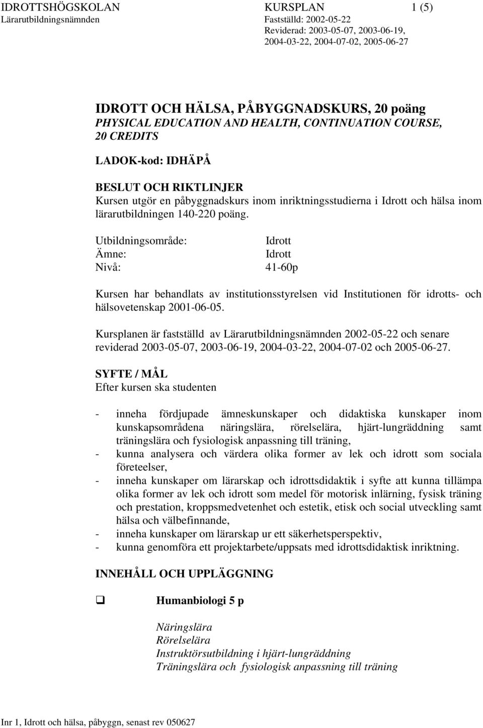 Utbildningsområde: Idrott Ämne: Idrott Nivå: 41-60p Kursen har behandlats av institutionsstyrelsen vid Institutionen för idrotts- och hälsovetenskap 2001-06-05.