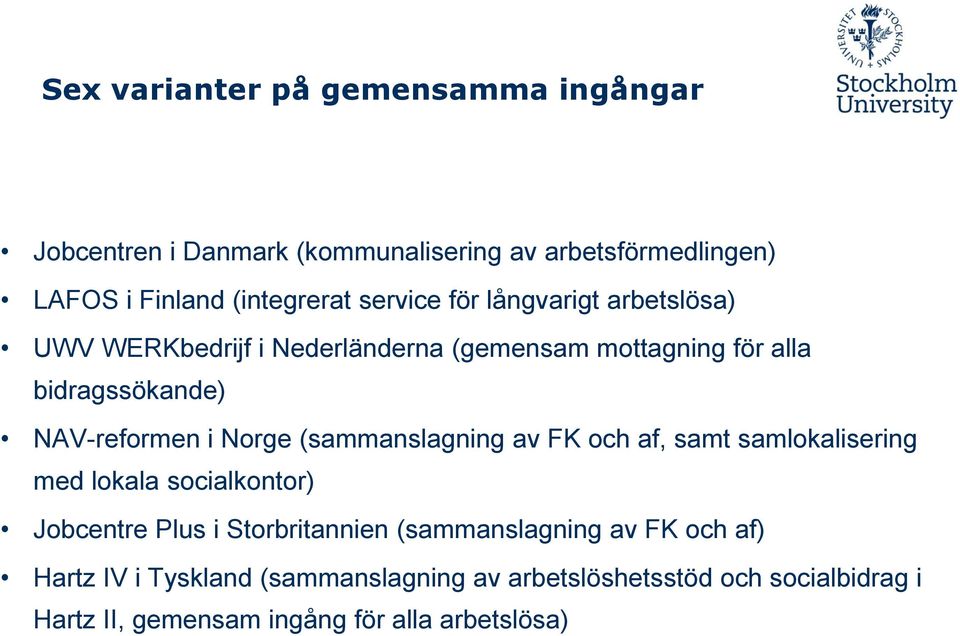 Norge (sammanslagning av FK och af, samt samlokalisering med lokala socialkontor) Jobcentre Plus i Storbritannien (sammanslagning