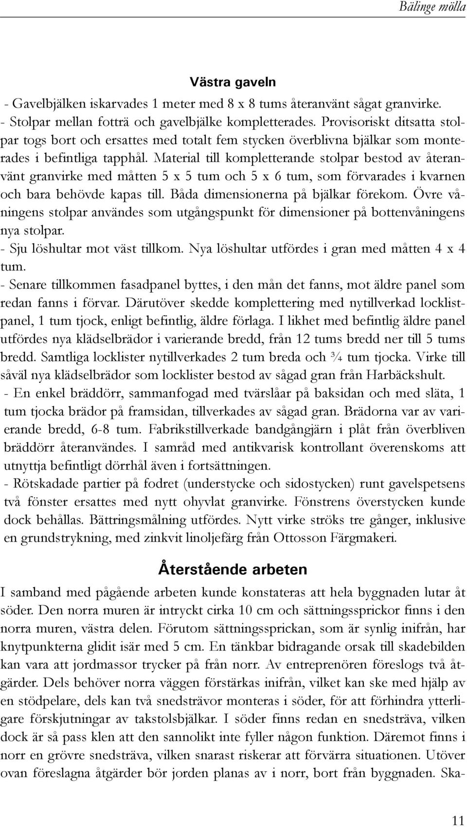 Material till kompletterande stolpar bestod av återanvänt granvirke med måtten 5 x 5 tum och 5 x 6 tum, som förvarades i kvarnen och bara behövde kapas till. Båda dimensionerna på bjälkar förekom.